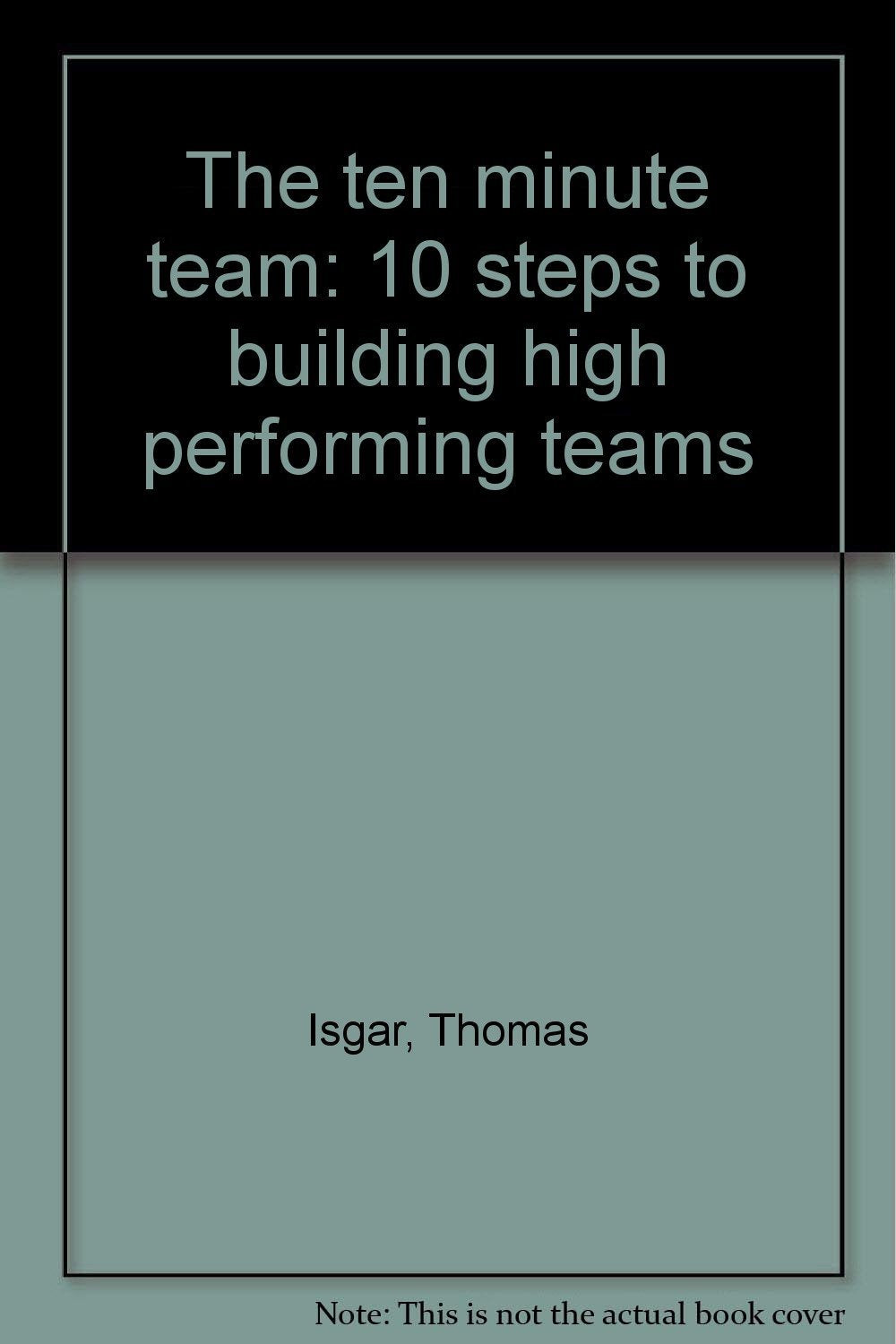 The ten minute team: 10 steps to building high performing teams,Used