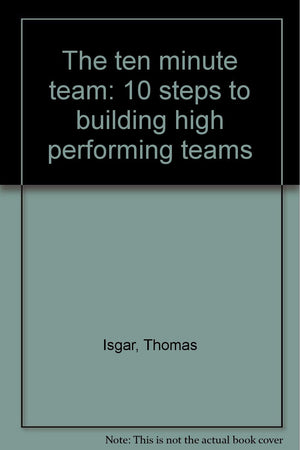 The ten minute team: 10 steps to building high performing teams,Used