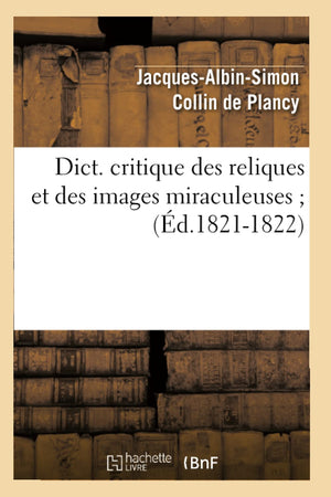 Dict. Critique Des Reliques Et Des Images Miraculeuses (D.18211822) (Religion) (French Edition),New