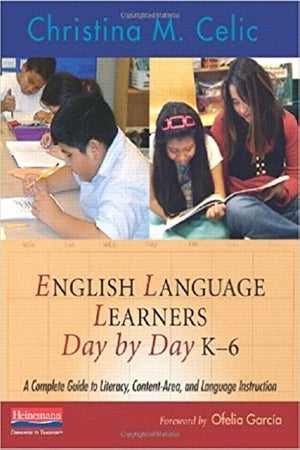 English Language Learners Day By Day, K6: A Complete Guide To Literacy, Contentarea, And Language Instruction,New