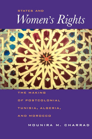States And Women'S Rights: The Making Of Postcolonial Tunisia, Algeria, And Morocco,New