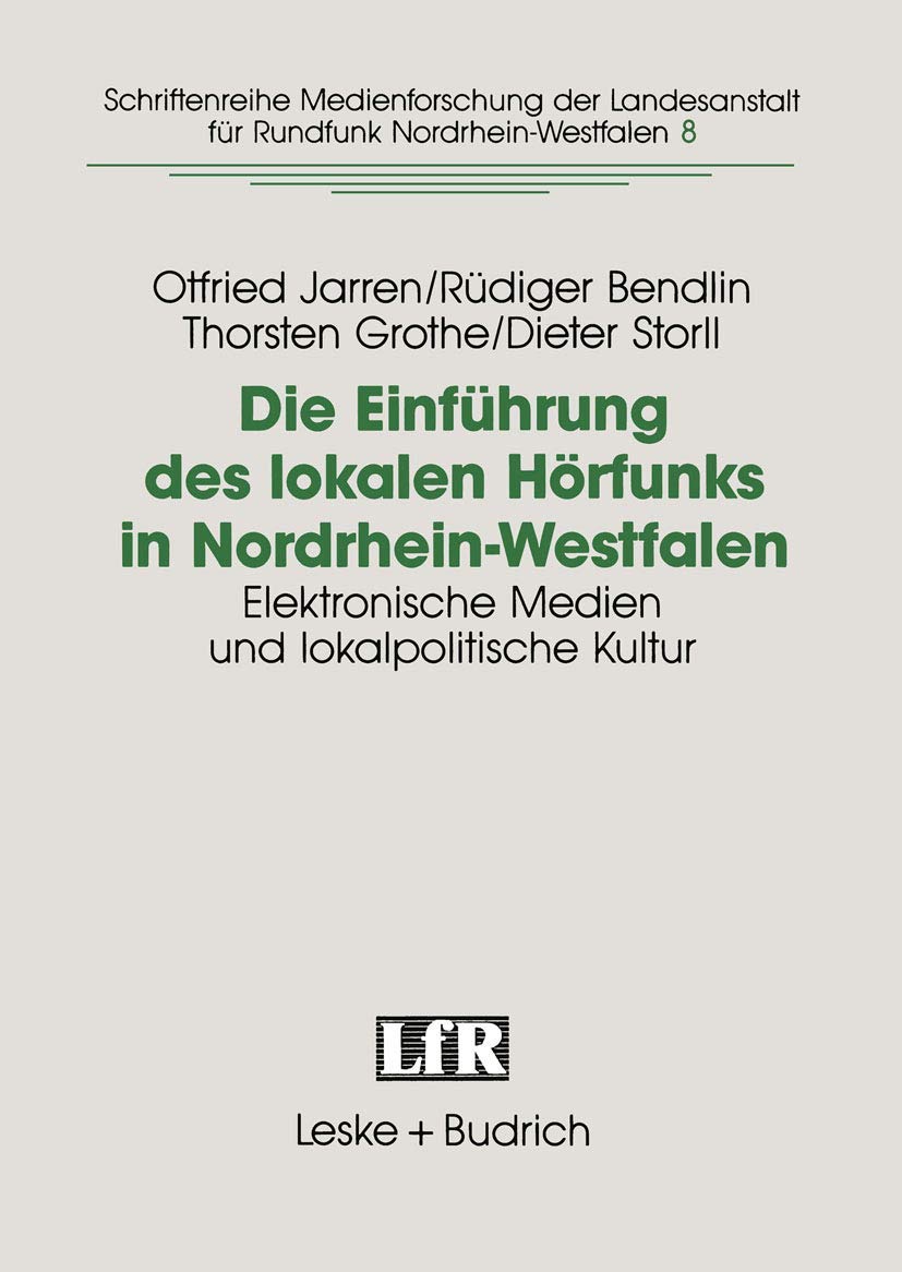 Die Einfhrung des lokalen Hrfunks in NordrheinWestfalen: Elektronische Medien und lokalpolitische Kultur (Schriftenreihe Medien,Used