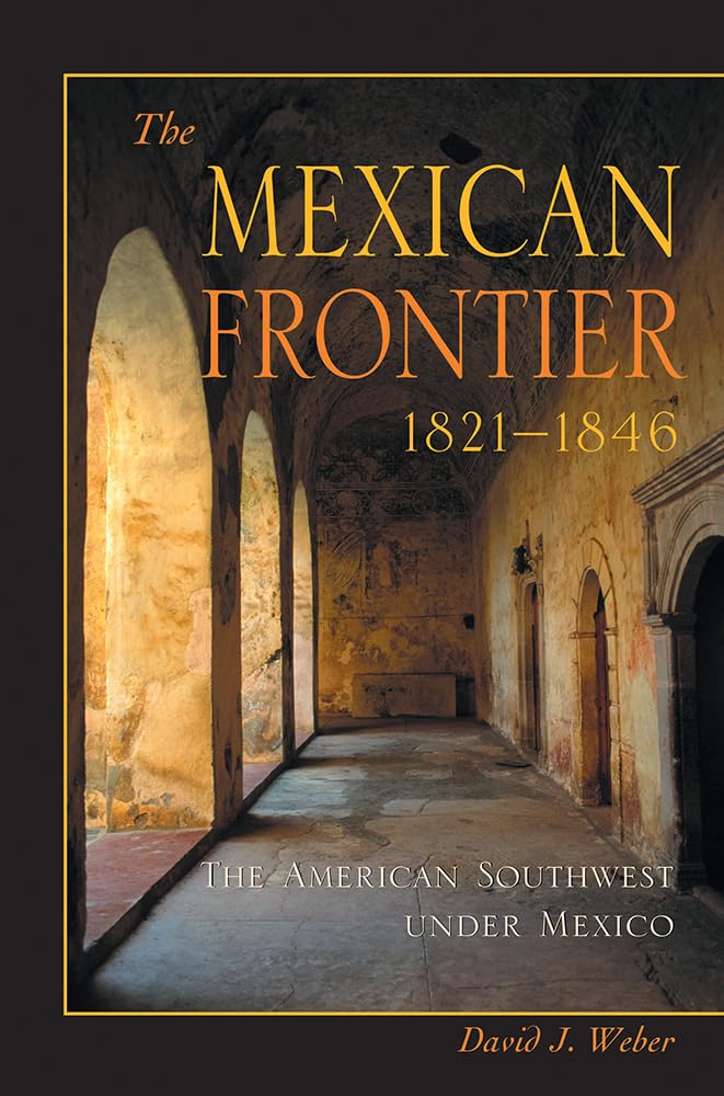 The Mexican Frontier, 18211846: The American Southwest Under Mexico (Histories of the American Frontier Series),New