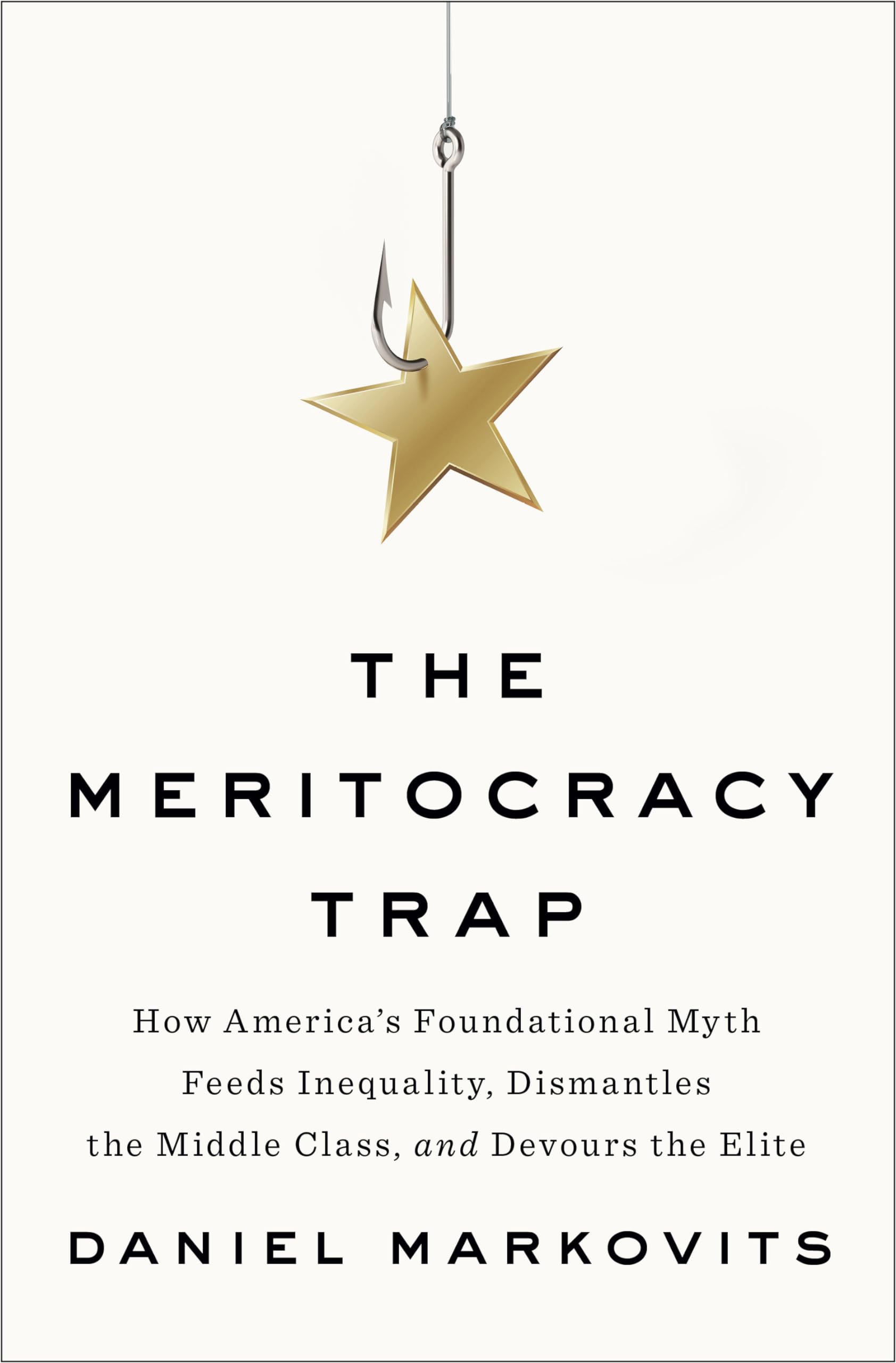 The Meritocracy Trap: How America'S Foundational Myth Feeds Inequality, Dismantles The Middle Class, And Devours The Elite-used