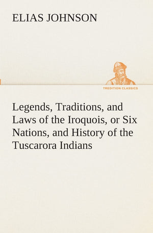 Legends, Traditions, and Laws of the Iroquois, or Six Nations, and History of the Tuscarora Indians,Used
