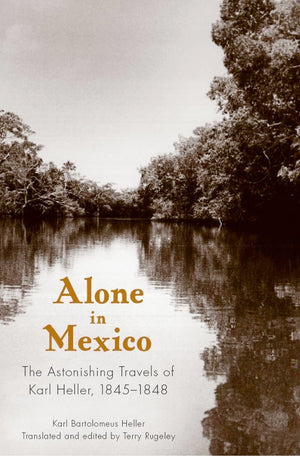 Alone in Mexico: The Astonishing Travels of Karl Heller, 18451848,Used