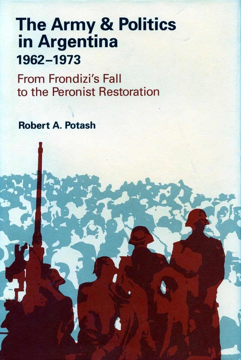 The Army and Politics in Argentina, 19621973: From Frondizi's Fall to the Peronist Restoration (Army & Politics in Argentina / ,Used