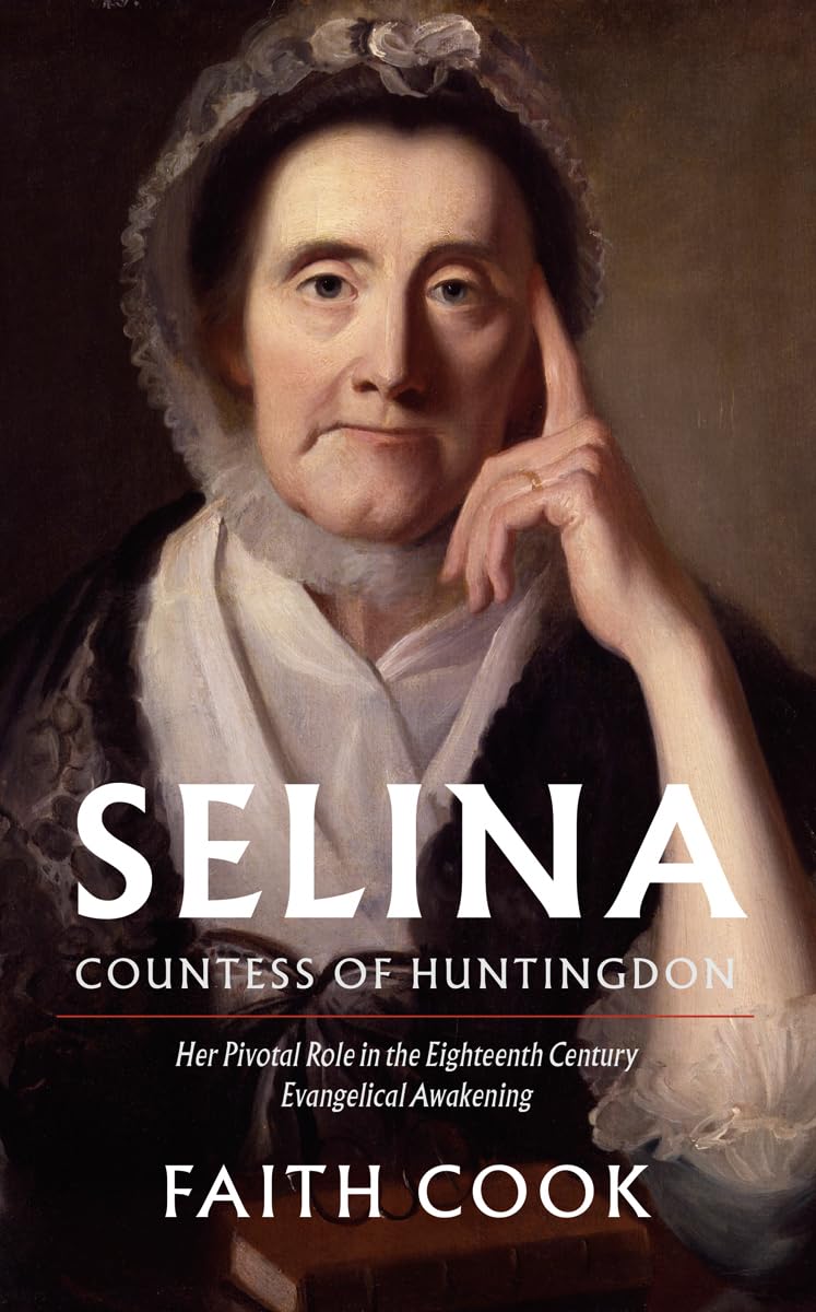 Selina: Countess Of Huntingdon: Her Pivotal Role In The 18Th Century Evangelical Awakening,New