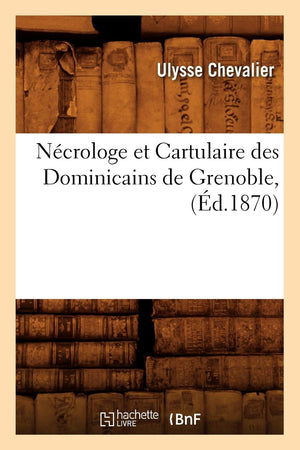 Ncrologe Et Cartulaire Des Dominicains De Grenoble, (D.1870) (Histoire) (French Edition),New
