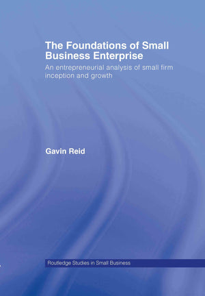 The Foundations of Small Business Enterprise: An Entrepreneurial Analysis of Small Firm Inception and Growth (Routledge Studies ,Used