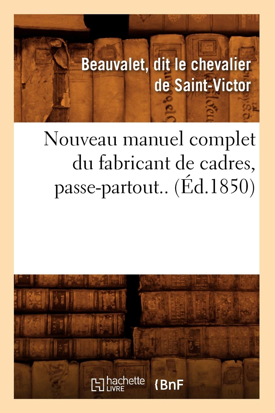 Nouveau Manuel Complet Du Fabricant de Cadres, PassePartout.. (d.1850) (Arts) (French Edition),Used