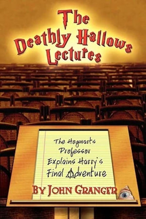 The Deathly Hallows Lectures: The Hogwarts Professor Explains The Final Harry Potter Adventure,New
