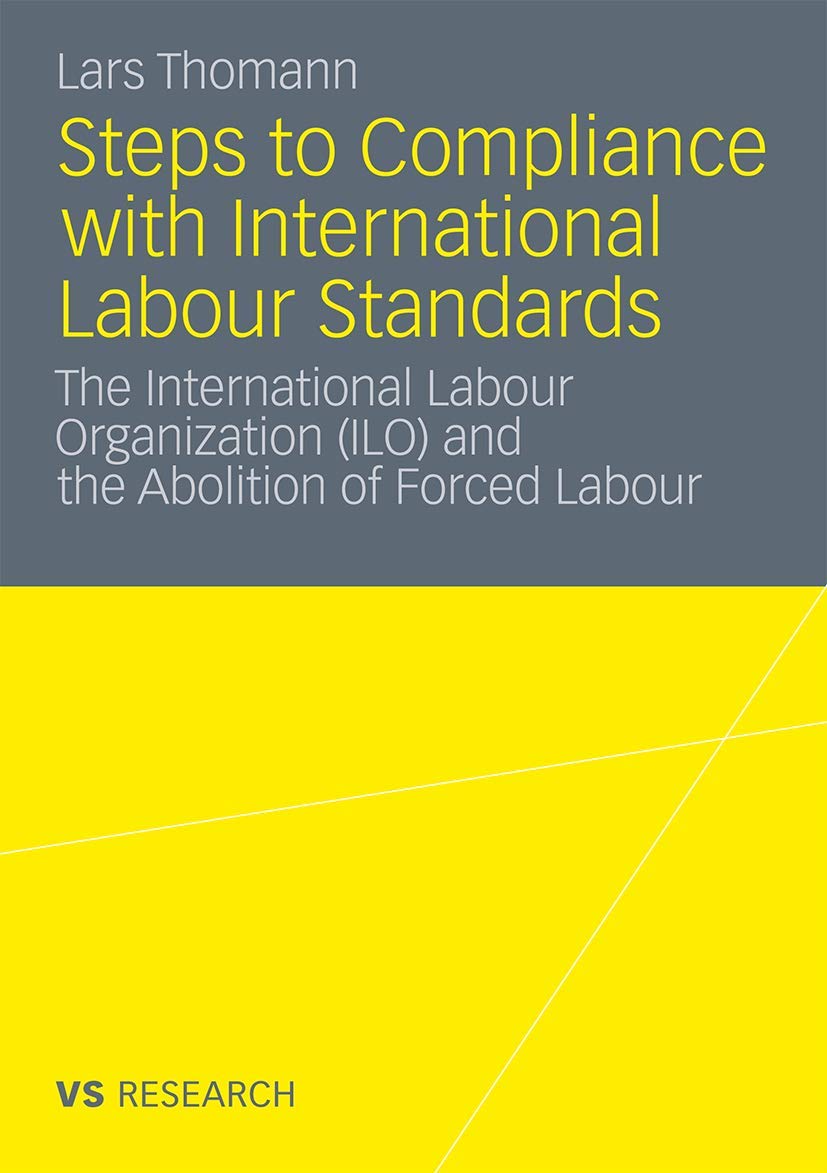 Steps to Compliance with International Labour Standards: The International Labour Organization (ILO) and the Abolition of Forced,Used