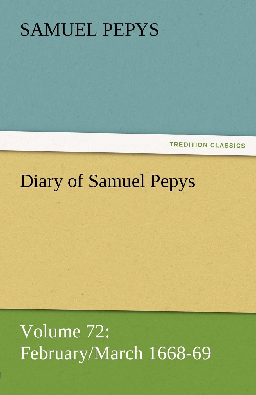 Diary of Samuel Pepys  Volume 72: February/March 166869,Used