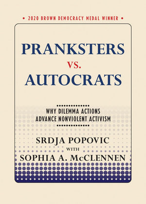 Pranksters Vs. Autocrats: Why Dilemma Actions Advance Nonviolent Activism (Brown Democracy Medal)
