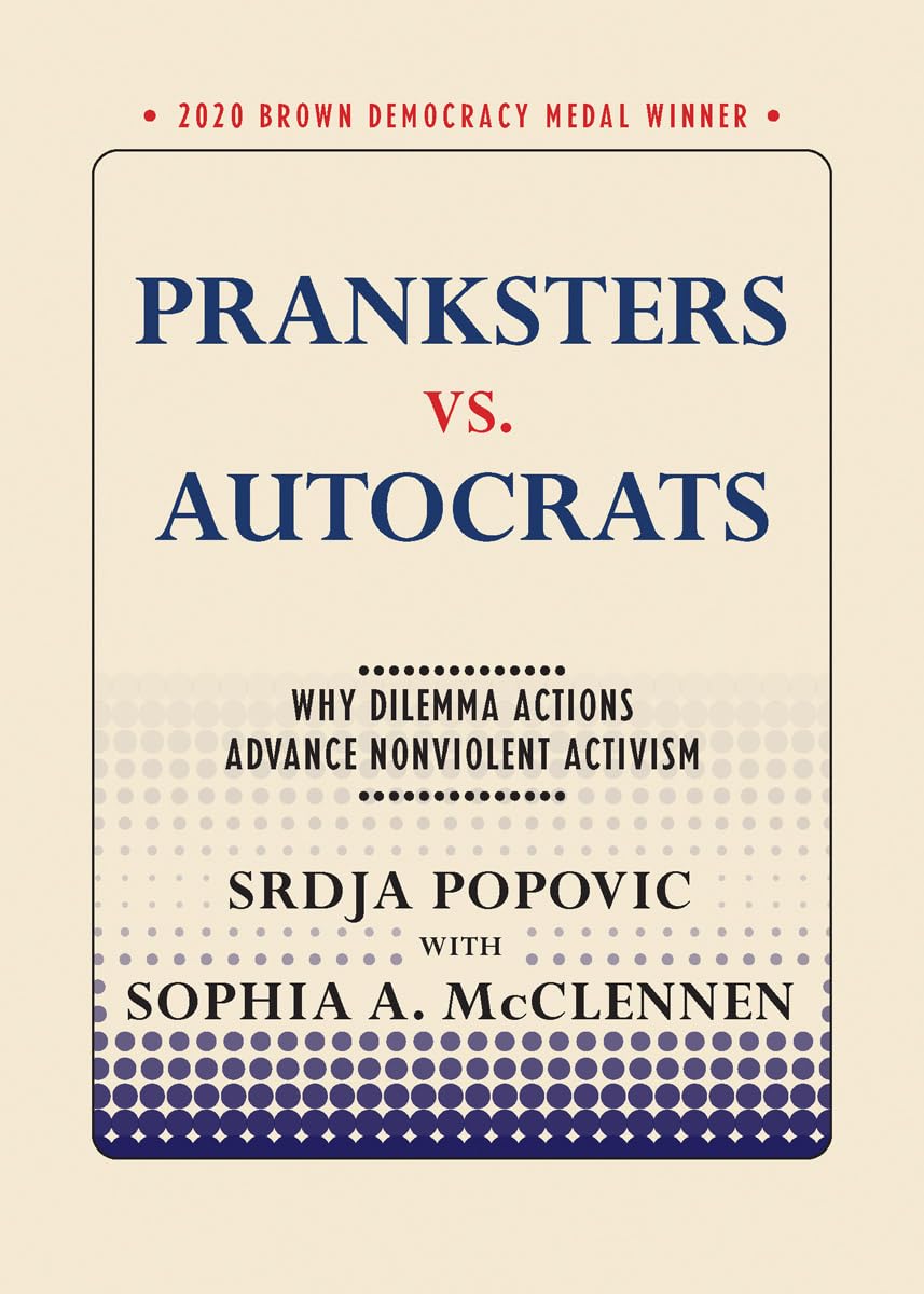 Pranksters Vs. Autocrats: Why Dilemma Actions Advance Nonviolent Activism (Brown Democracy Medal)