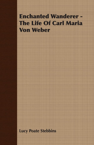 Enchanted Wanderer: The Life of Carl Maria Von Weber,Used