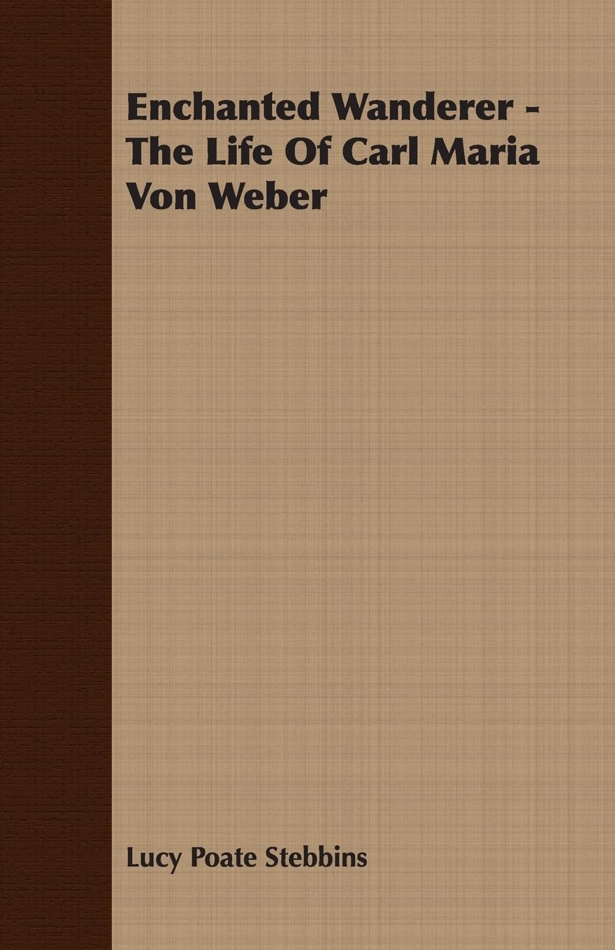 Enchanted Wanderer: The Life of Carl Maria Von Weber,Used