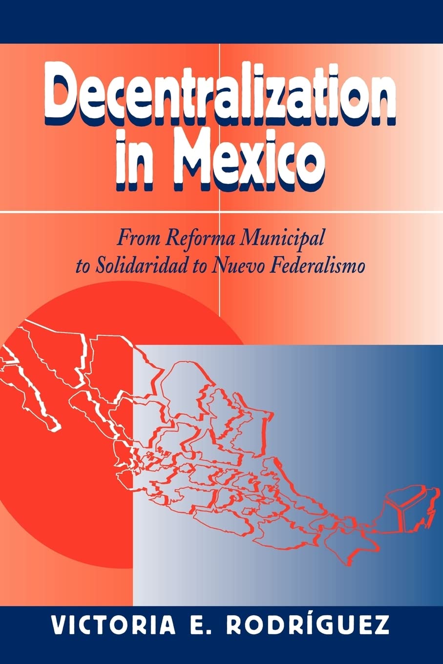 Decentralization In Mexico: From Reforma Municipal To Solidaridad To Nuevo Federalismo,Used