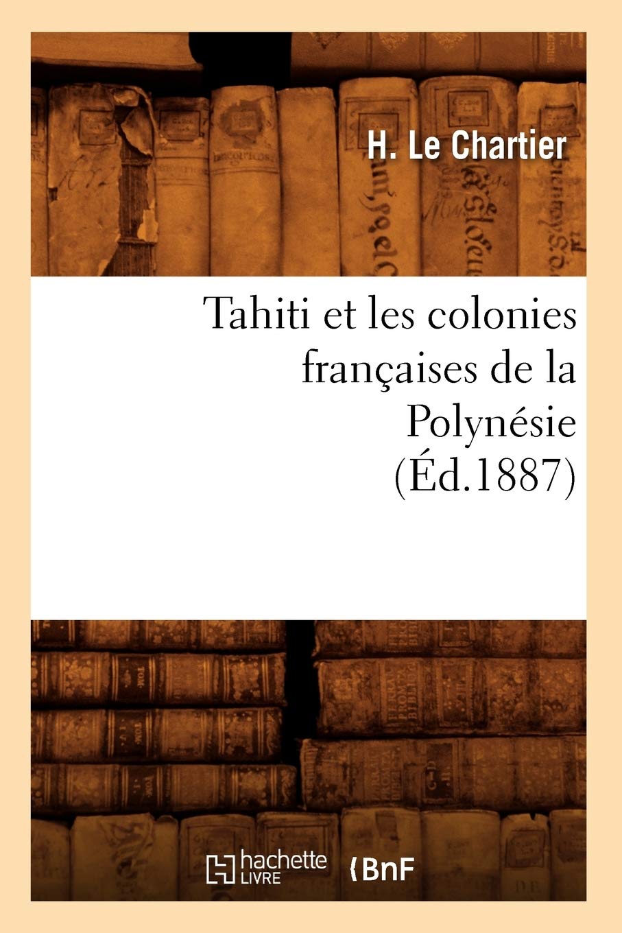 Tahiti Et Les Colonies Franaises De La Polynsie (D.1887) (Histoire) (French Edition),New
