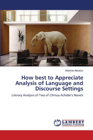 How best to Appreciate Analysis of Language and Discourse Settings: Literary Analysis of Two of Chinua Achebes Novels,Used