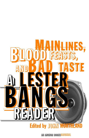 Main Lines, Blood Feasts, And Bad Taste: A Lester Bangs Reader