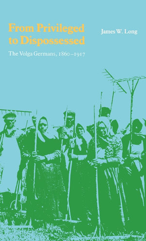From Privileged To Dispossessed: The Volga Germans, 18601917,Used