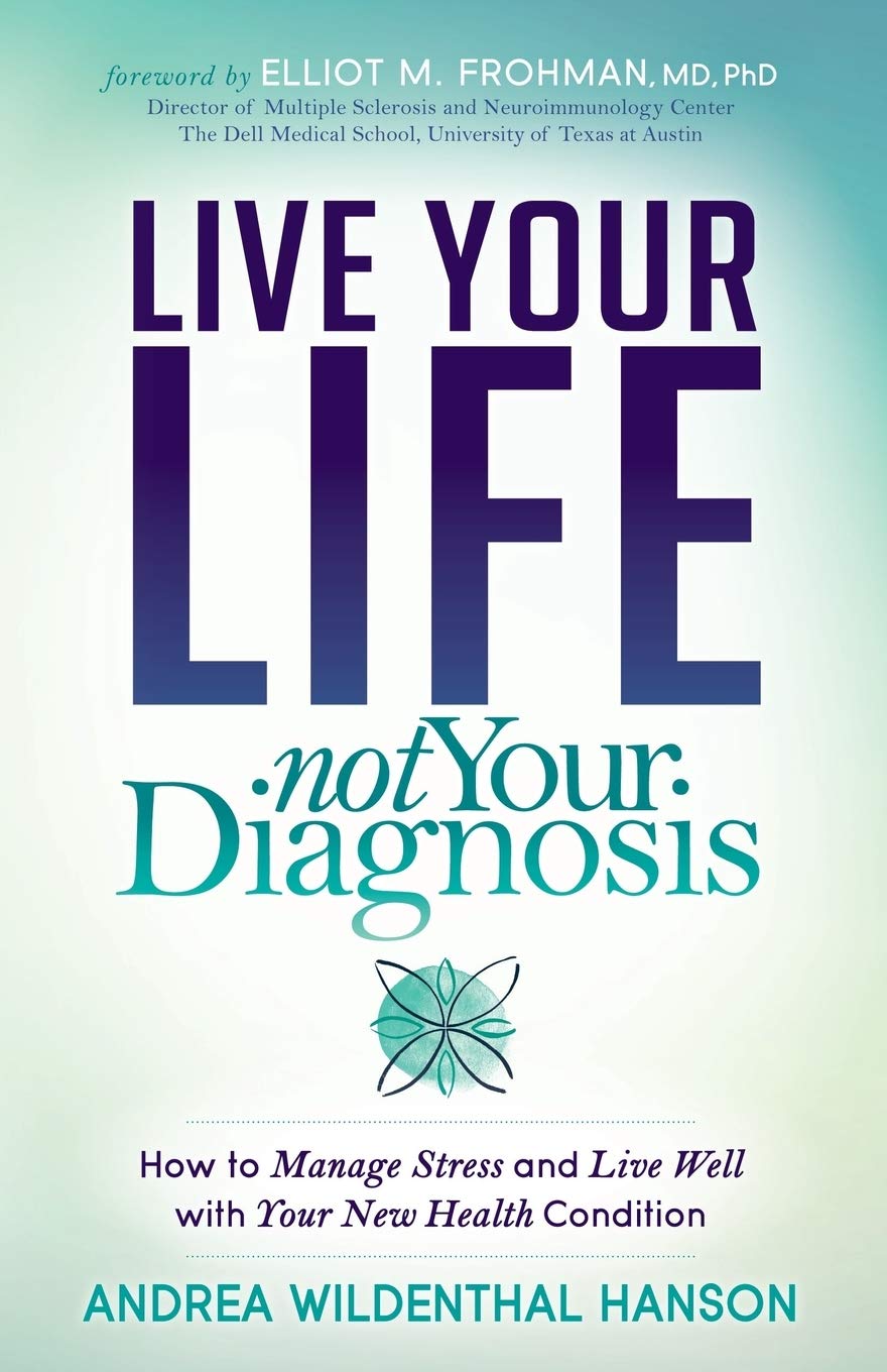 Live Your Life, Not Your Diagnosis: How to Manage Stress and Live Well with Your New Health Condition,Used