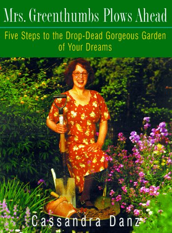 Mrs. Greenthumbs Plows Ahead: Five Steps to the DropDead Gorgeous Garden of Your Dreams,Used