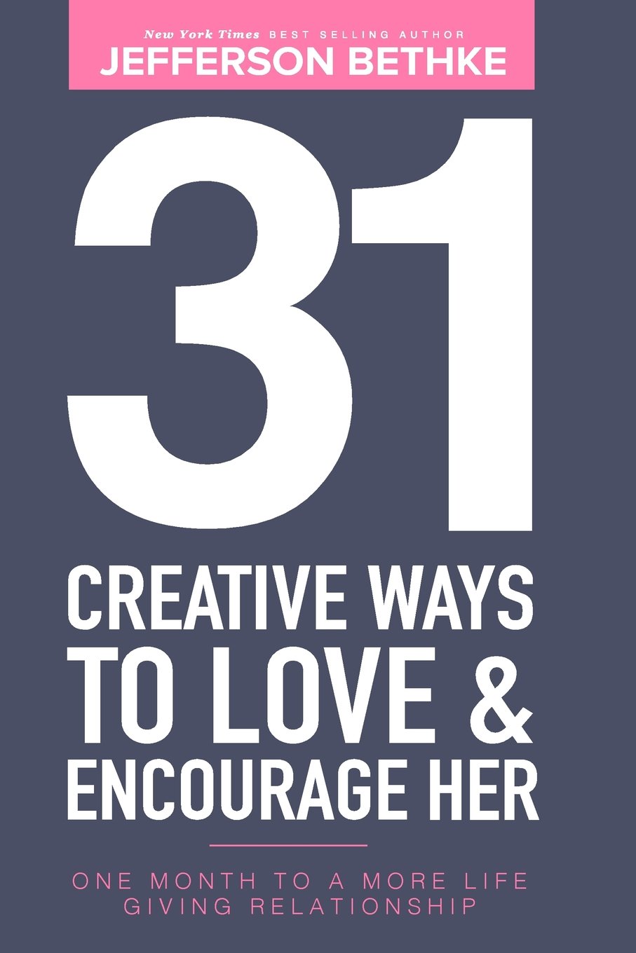 31 Creative Ways To Love & Encourage Her: One Month To A More Life Giving Relationship (31 Day Challenge),New
