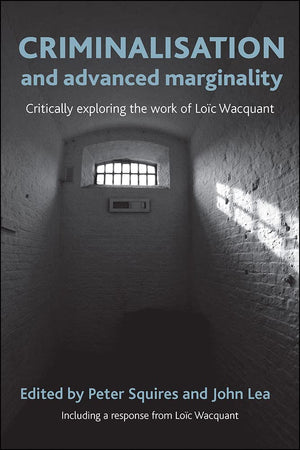 Criminalisation and Advanced Marginality: Critically Exploring the Work of Loc Wacquant,Used