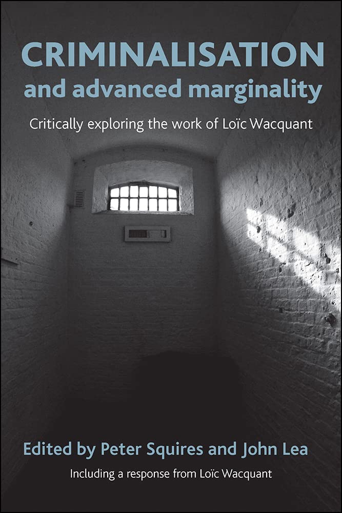Criminalisation and Advanced Marginality: Critically Exploring the Work of Loc Wacquant,Used