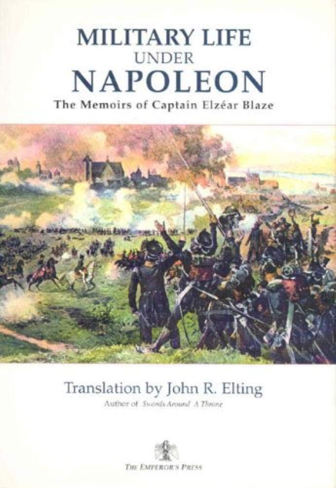 Military Life Under Napoleon: The Memoirs Of Captain Elzear Blaze