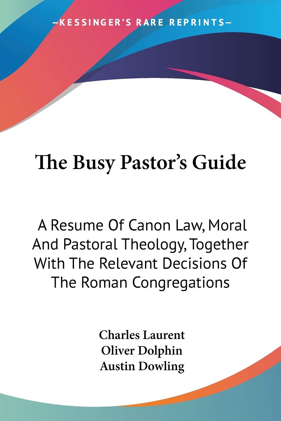 The Busy Pastor's Guide: A Resume Of Canon Law, Moral And Pastoral Theology, Together With The Relevant Decisions Of The Roman C,Used