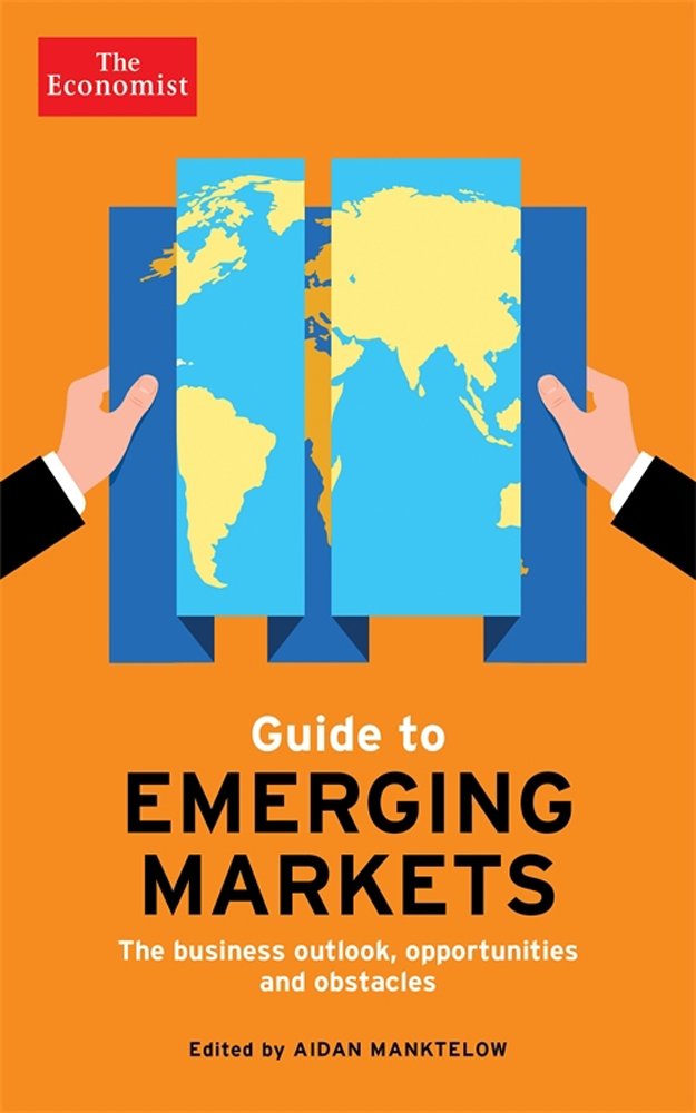 The Economist Guide To Emerging Markets: The Business Outlook, Opportunities And Obstacles (Economist Books)