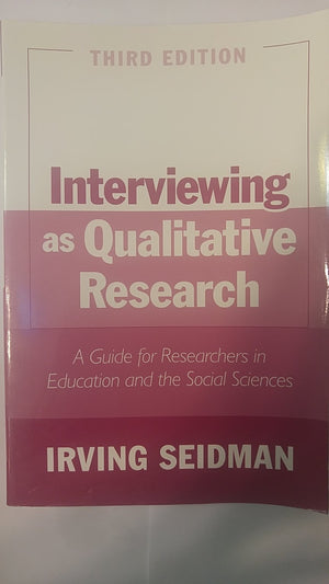 Interviewing as Qualitative Research: A Guide for Researchers in Education and the Social Sciences, 3rd Edition,New