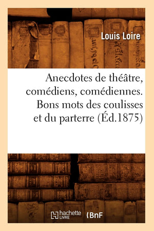 Anecdotes De Thtre, Comdiens, Comdiennes. Bons Mots Des Coulisses Et Du Parterre (D.1875) (Arts) (French Edition),New