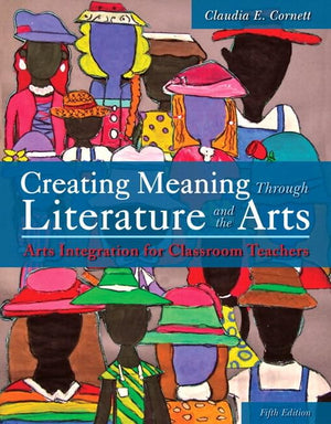 Creating Meaning Through Literature and the Arts: Arts Integration for Classroom Teachers, Enhanced Pearson eText with LooseLea,Used