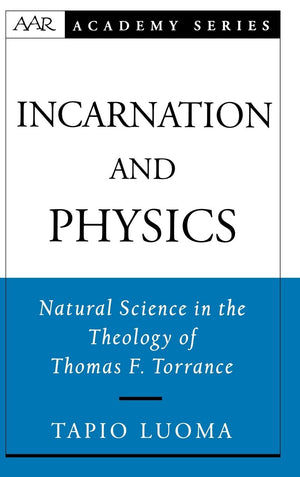 Incarnation and Physics: Natural Science in the Theology of Thomas F. Torrance (AAR Academy Series),Used