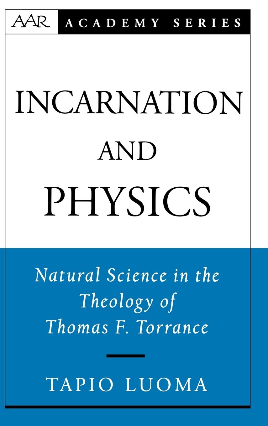 Incarnation and Physics: Natural Science in the Theology of Thomas F. Torrance (AAR Academy Series),Used