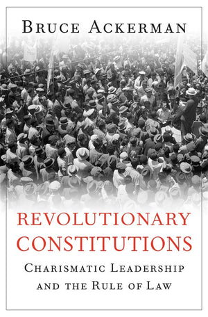 Revolutionary Constitutions: Charismatic Leadership and the Rule of Law,Used
