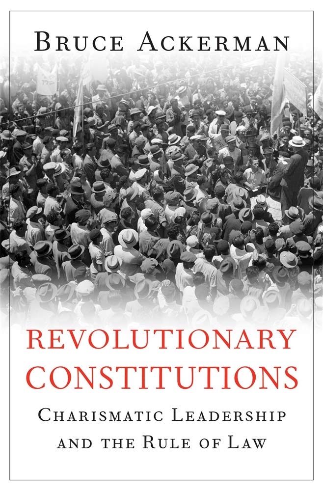 Revolutionary Constitutions: Charismatic Leadership And The Rule Of Law