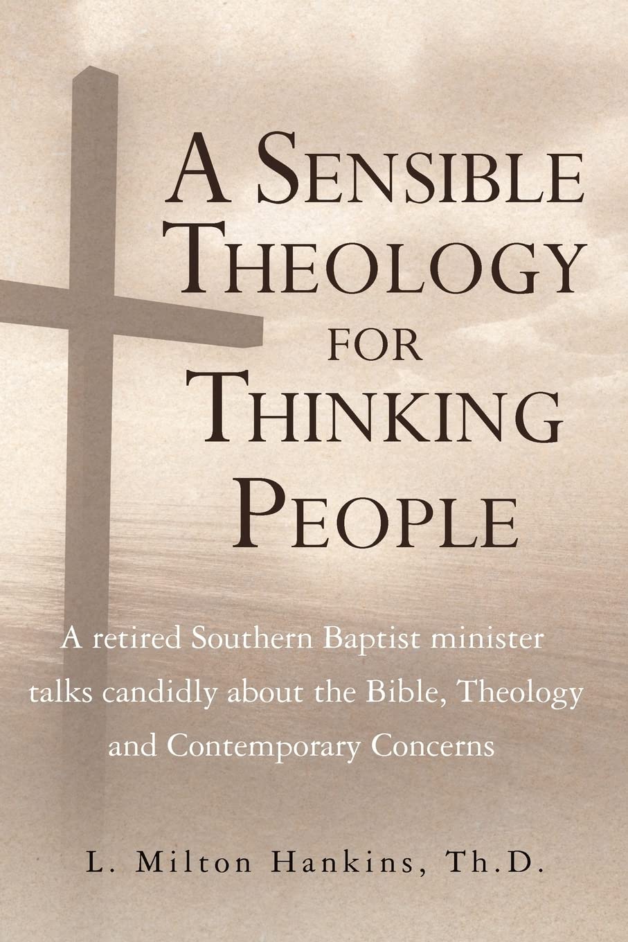 A Sensible Theology For Thinking People: A Retired Southern Baptist Minister Talks Candidly About The Bible, Theology, And Conte,Used