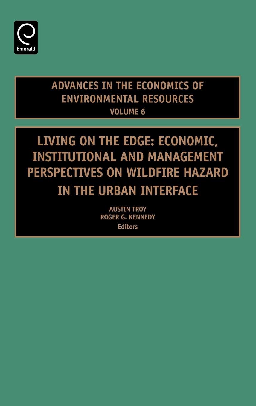 Living On The Edge: Economic, Institutional And Management Perspectives On Wildfire Hazard In The Urban Interface (Advances In T