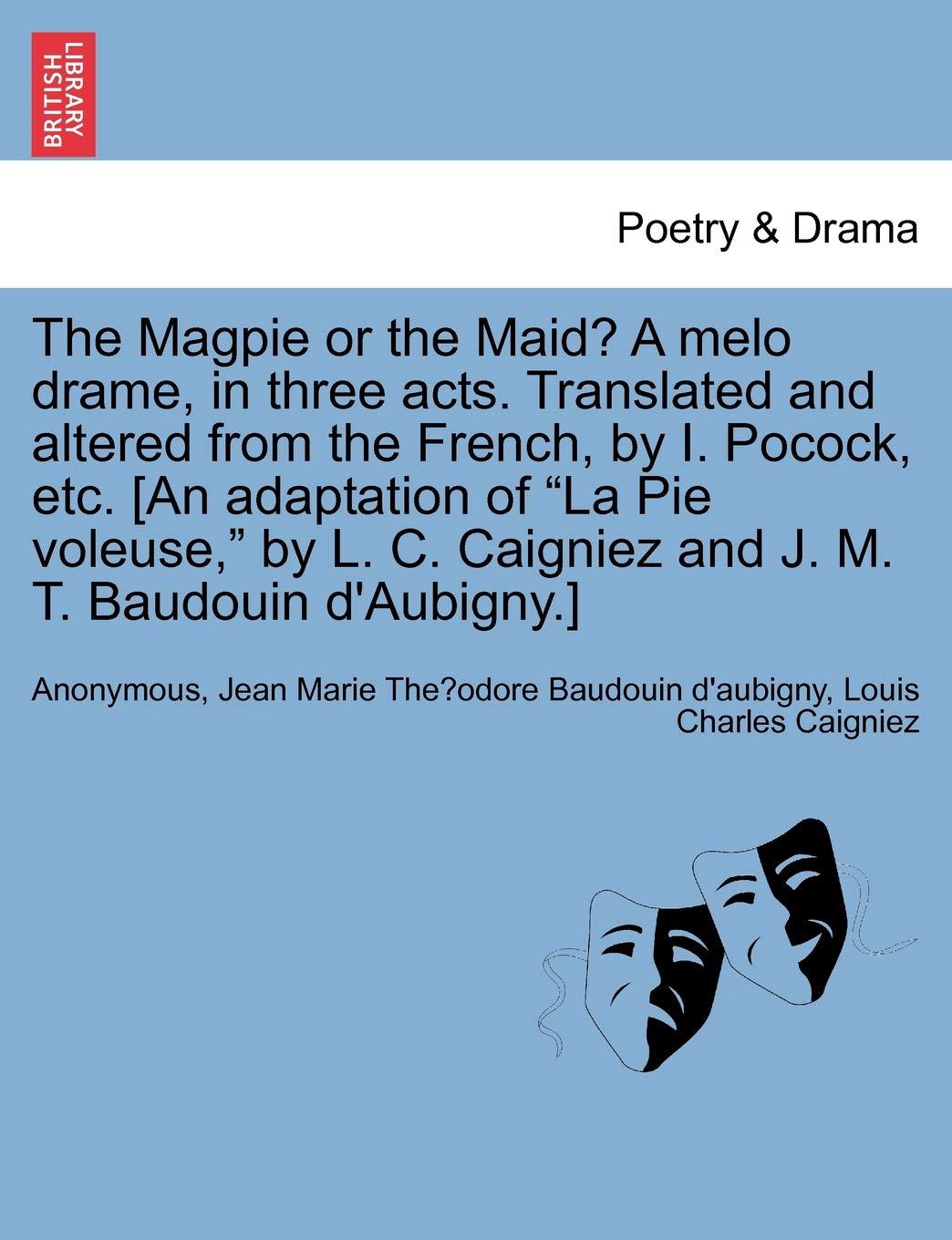 The Magpie or the Maid? a Melo Drame, in Three Acts. Translated and Altered from the French, by I. Pocock, Etc. [an Adaptation o,Used