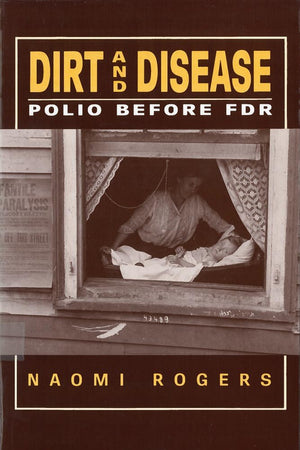 Dirt And Disease: Polio Before Fdr (Health And Medicine In American Society),New