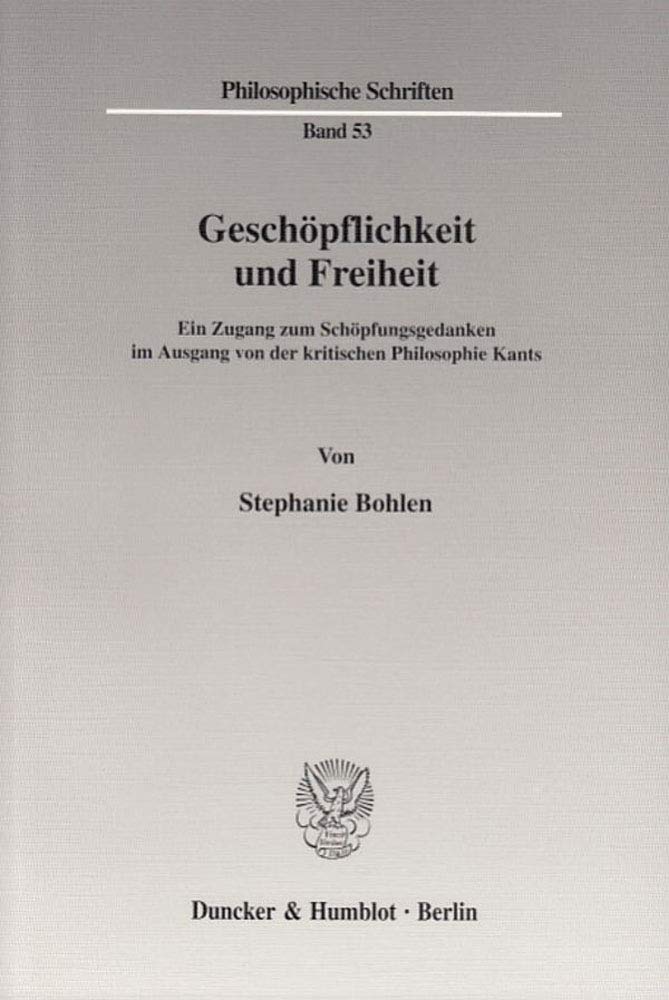 Geschopflichkeit Und Freiheit: Ein Zugang Zum Schopfungsgedanken Im Ausgang Von Der Kritischen Philosophie Kants (Philosophische,Used