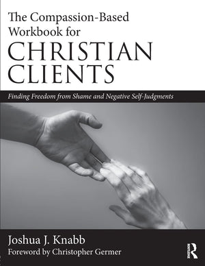 The Compassionbased Workbook For Christian Clients: Finding Freedom From Shame And Negative Selfjudgments,Used