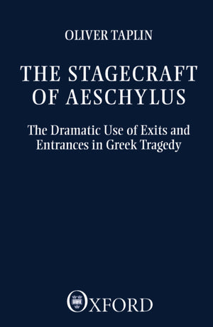 The Stagecraft Of Aeschylus: The Dramatic Use Of Exits And Entrances In Greek Tragedy (Clarendon Paperbacks)