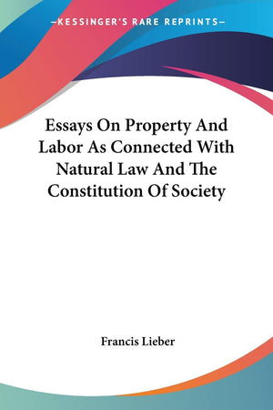 Essays On Property And Labor As Connected With Natural Law And The Constitution Of Society,Used